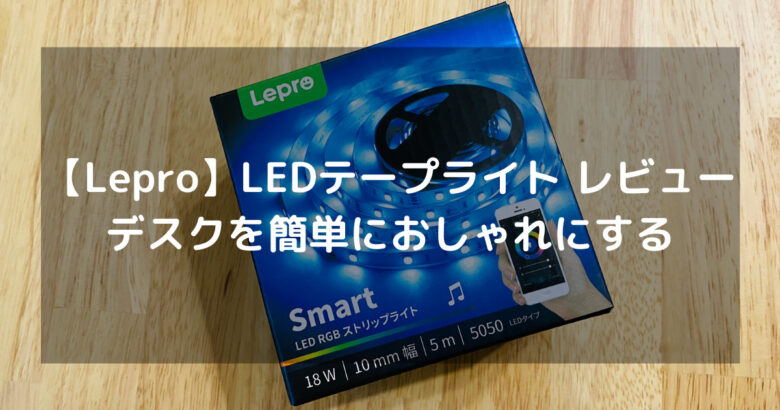 【Lepro】LEDテープライト レビュー｜デスクを簡単におしゃれにする
