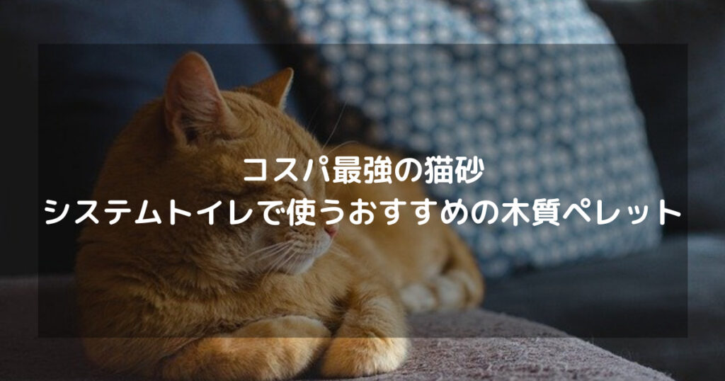 コスパ最強の猫砂｜システムトイレで使うおすすめの木質ペレット
