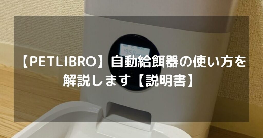 【PETLIBRO】自動給餌器の使い方を解説します【説明書】