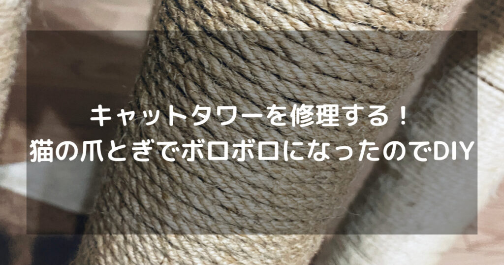 キャットタワーを修理する！猫の爪とぎでボロボロになったのでDIY
