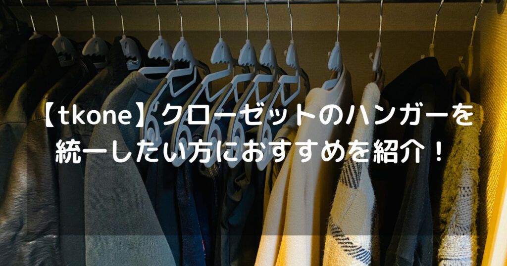 【tkone】クローゼットのハンガーを統一したい方におすすめを紹介！