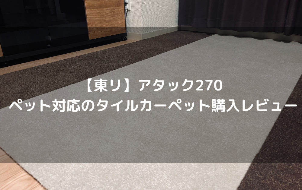 【東リ】アタック270｜ ペット対応のタイルカーペット購入レビュー